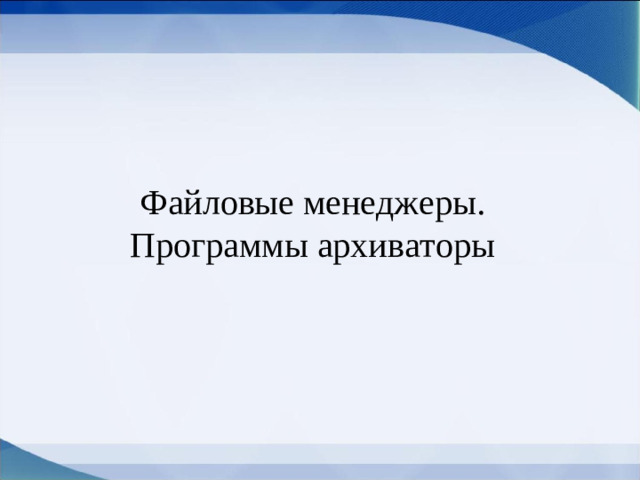 Файловые менеджеры. Программы архиваторы