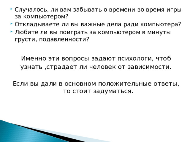 Случалось, ли вам забывать о времени во время игры за компьютером? Откладываете ли вы важные дела ради компьютера? Любите ли вы поиграть за компьютером в минуты грусти, подавленности?