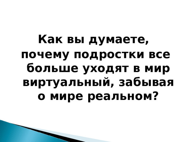 Как вы думаете, почему подростки все больше уходят в мир виртуальный, забывая о мире реальном?