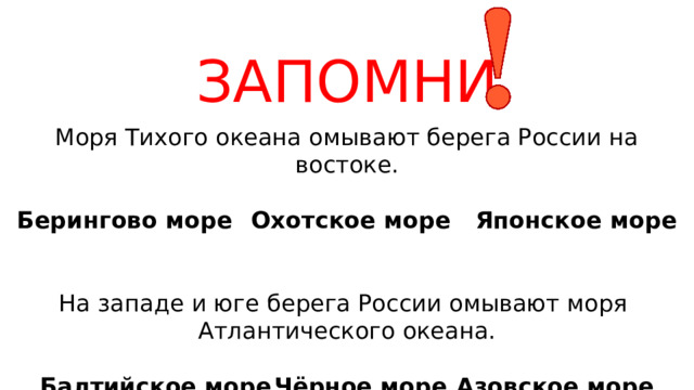 ЗАПОМНИ Моря Тихого океана омывают берега России на востоке. Берингово море  Охотское море  Японское море На западе и юге берега России омывают моря Атлантического океана. Балтийское море  Чёрное море  Азовское море