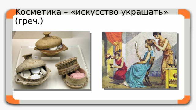 Косметика – «искусство украшать» (греч.)