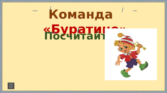 Команда «Буратино» Посчитайте . https://x-minus.me/track/72174/%D0%BA%D0%B0%D0%BA-%D0%BD%D0%B0-%D1%82%D0%BE%D0%BD%D0%B5%D0%BD%D1%8C%D0%BA%D0%B8%D0%B9-%D0%BB%D0%B5%D0%B4%D0%BE%D0%BA