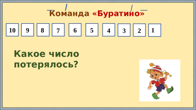 Команда «Буратино» 5 6 9 10 2 3 1 8 4 7 Какое число потерялось?