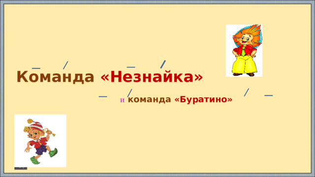 Команда «Незнайка»   И  команда «Буратино» https://x-minus.me/track/72174/%D0%BA%D0%B0%D0%BA-%D0%BD%D0%B0-%D1%82%D0%BE%D0%BD%D0%B5%D0%BD%D1%8C%D0%BA%D0%B8%D0%B9-%D0%BB%D0%B5%D0%B4%D0%BE%D0%BA 29
