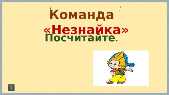 Команда «Незнайка» Посчитайте . https://x-minus.me/track/72174/%D0%BA%D0%B0%D0%BA-%D0%BD%D0%B0-%D1%82%D0%BE%D0%BD%D0%B5%D0%BD%D1%8C%D0%BA%D0%B8%D0%B9-%D0%BB%D0%B5%D0%B4%D0%BE%D0%BA