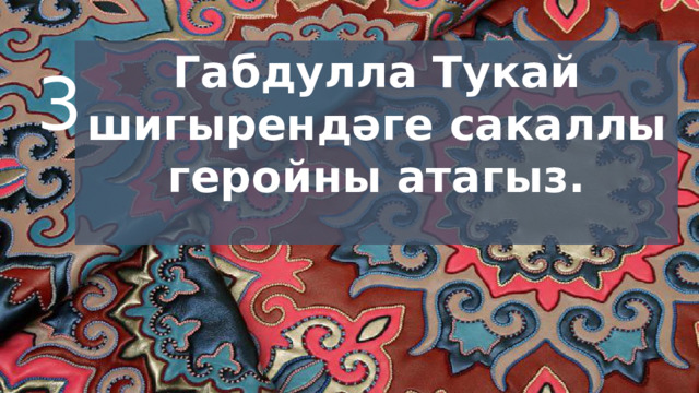 Габдулла Тукай шигырендәге сакаллы геройны атагыз. 3