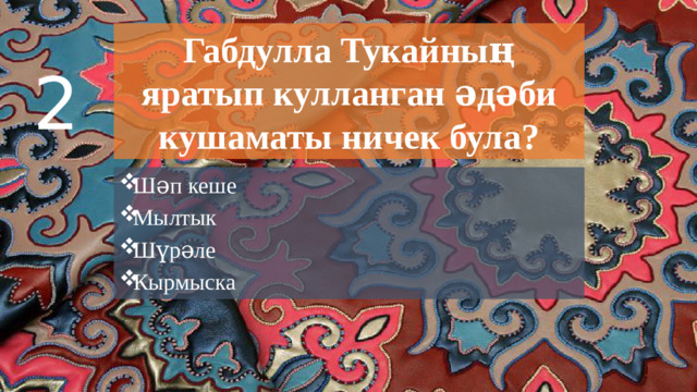 Габдулла Тукайның яратып кулланган әдәби кушаматы ничек була? 2 Шәп кеше Мылтык Шүрәле Кырмыска