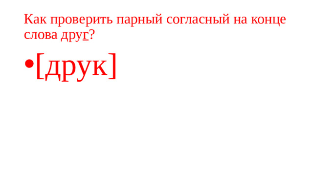 Как проверить парный согласный на конце  слова дру г ?