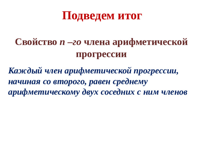 Подведем итог Свойство n –го члена арифметической прогрессии Каждый член арифметической прогрессии, начиная со второго, равен среднему арифметическому двух соседних с ним членов