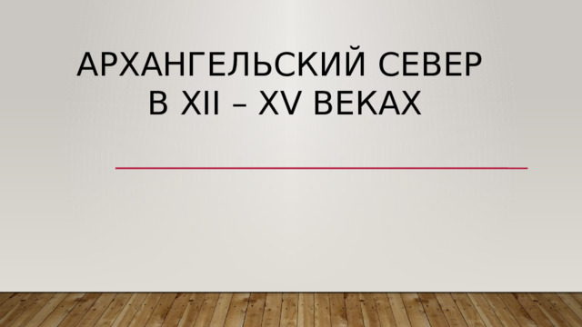 Архангельский север  в XII – XV веках