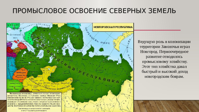 Промысловое освоение северных земель Ведущую роль в колонизации территории Заволочья играл Новгород. Первоочередное развитие отводилось промысловому хозяйству. Этот тип хозяйства давал быстрый и высокий доход новгородским боярам.