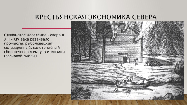 Крестьянская экономика Севера Славянское население Севера в XIII – XIV века развивало промыслы: рыболовецкий, солеваренный, салотоплёный, сбор речного жемчуга и живицы (сосновой смолы)