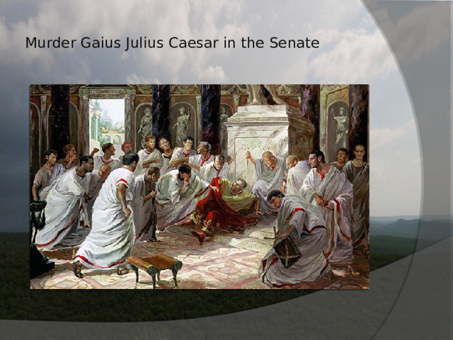 Murder Gaius Julius Caesar in the Senate