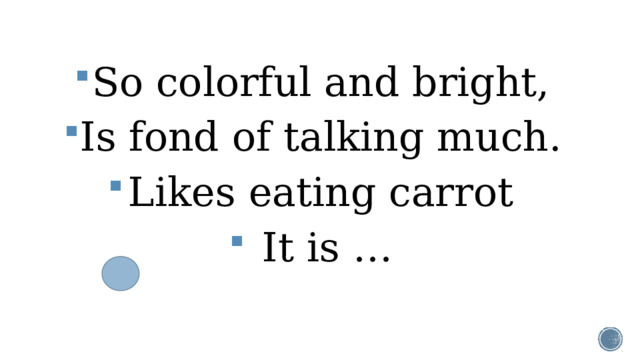 So colorful and bright, Is fond of talking much. Likes eating carrot It is …