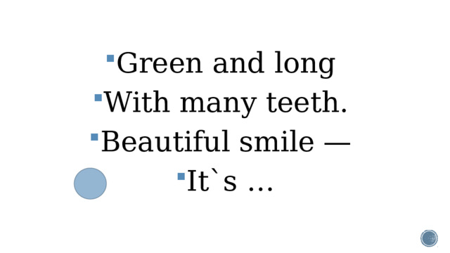 Green and long With many teeth. Beautiful smile — It`s …