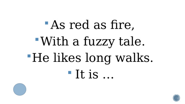 As red as fire, With a fuzzy tale. He likes long walks. It is …