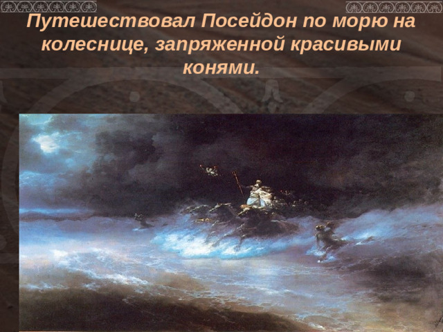 Путешествовал Посейдон по морю на колеснице, запряженной красивыми конями.