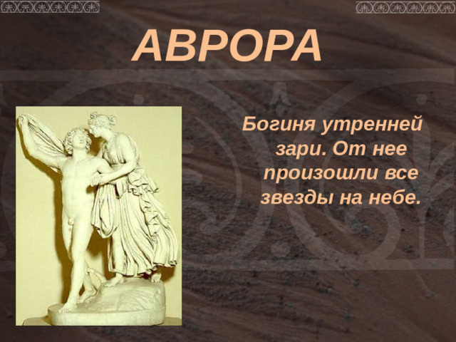 АВРОРА Богиня утренней зари. От нее произошли все звезды на небе.