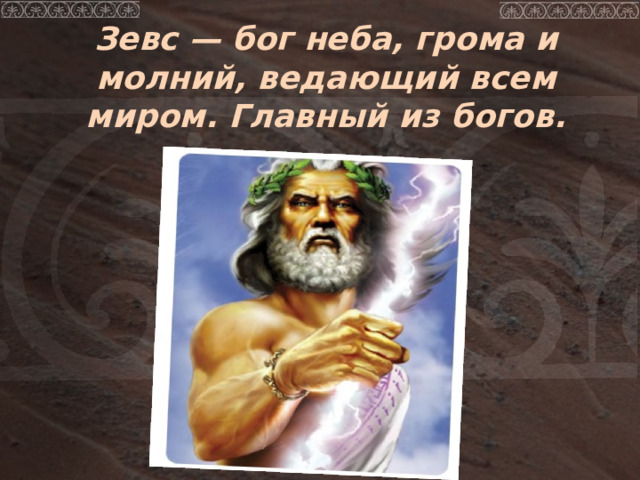 Зевс — бог неба, грома и молний, ведающий всем миром. Главный из богов.