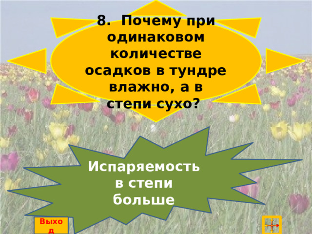 8. Почему при одинаковом количестве осадков в тундре влажно, а в степи сухо? Испаряемость в степи больше Выход