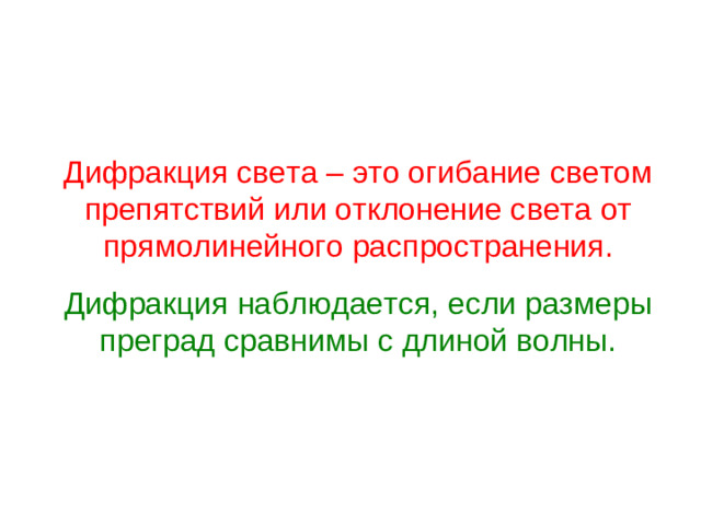 Дифракция света – это огибание светом препятствий или отклонение света от прямолинейного распространения. Дифракция наблюдается, если размеры преград сравнимы с длиной волны.