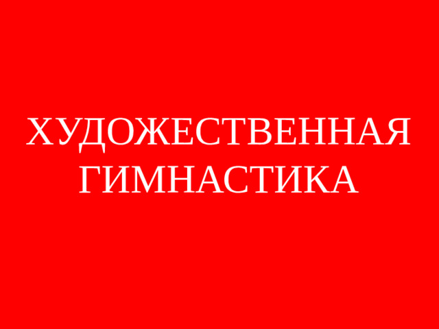 ХУДОЖЕСТВЕННАЯ ГИМНАСТИКА