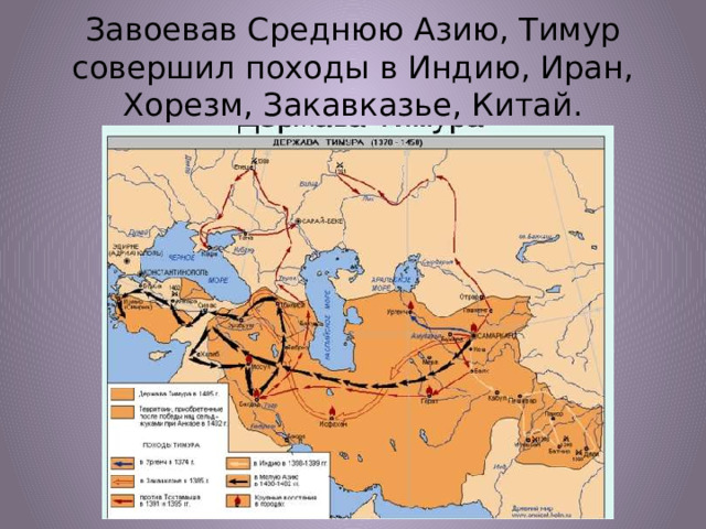 Завоевав Среднюю Азию, Тимур совершил походы в Индию, Иран, Хорезм, Закавказье, Китай.