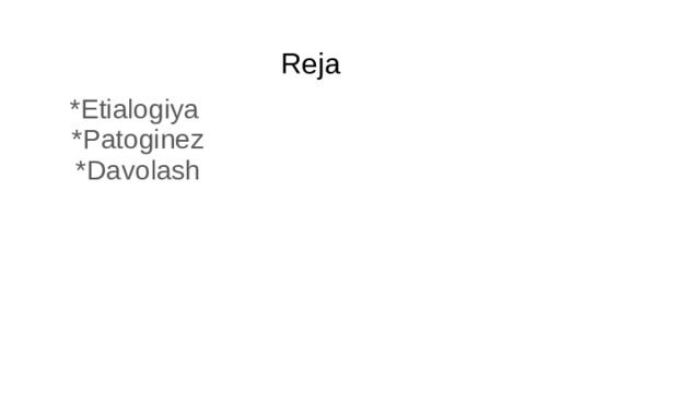 Reja *Etialogiya *Patoginez *Davolash