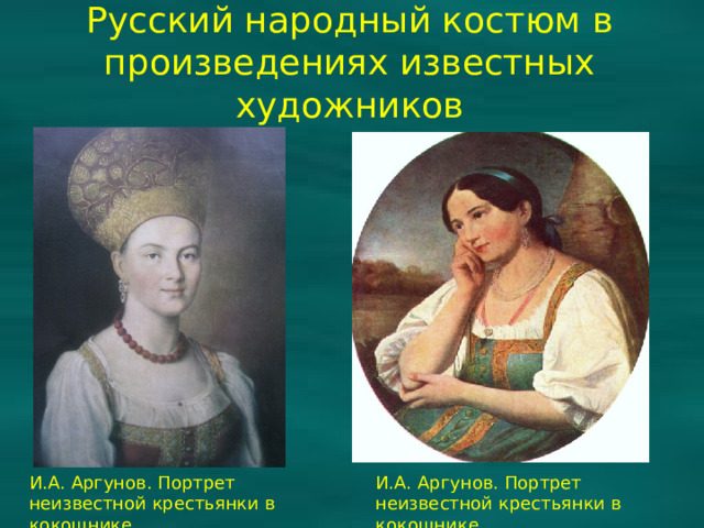 Русский народный костюм в произведениях известных художников И.А. Аргунов. Портрет неизвестной крестьянки в кокошнике. И.А. Аргунов. Портрет неизвестной крестьянки в кокошнике.