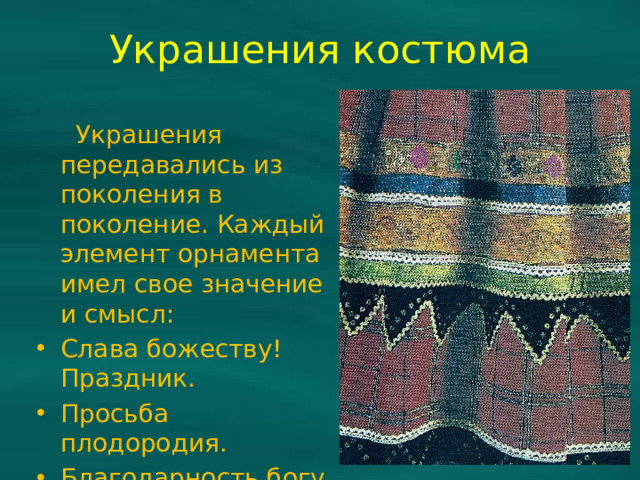 Украшения костюма  Украшения передавались из поколения в поколение. Каждый элемент орнамента имел свое значение и смысл: