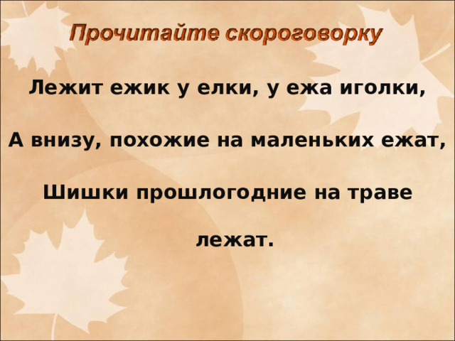 Лежит ежик у елки, у ежа иголки, А внизу, похожие на маленьких ежат, Шишки прошлогодние на траве лежат.