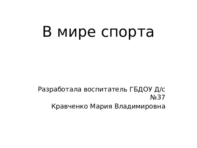 В мире спорта Разработала воспитатель ГБДОУ Д/с №37 Кравченко Мария Владимировна