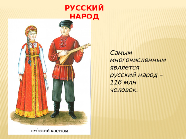 РУССКИЙ НАРОД Самым многочисленным является русский народ – 116 млн человек.