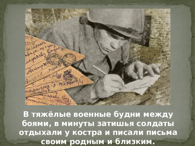 В тяжёлые военные будни между боями, в минуты затишья солдаты отдыхали у костра и писали письма своим родным и близким.