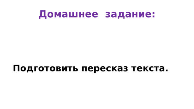Домашнее задание:  Подготовить пересказ текста.