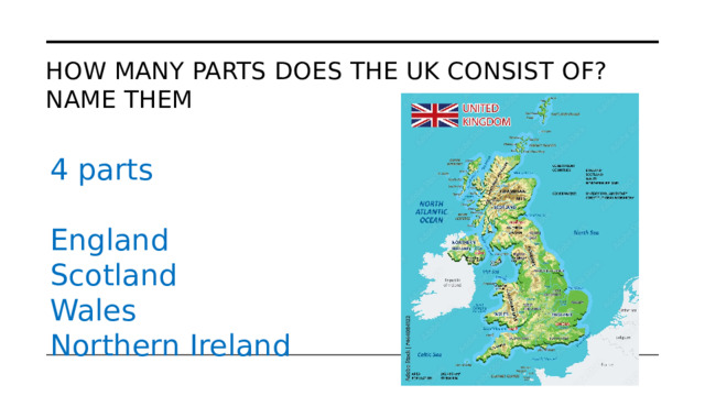 How many parts does the UK consist of?  Name them 4 parts England Scotland Wales Northern Ireland