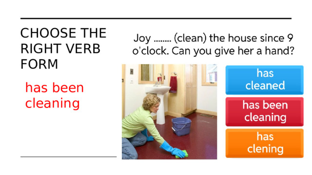 Choose the right verb form has been cleaning