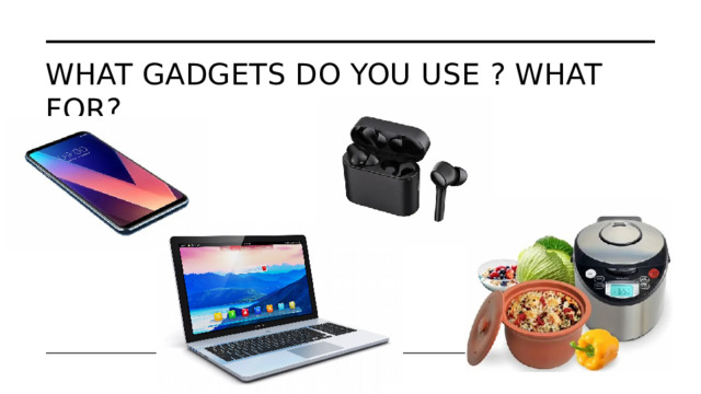 What gadgets do you use ? What for?