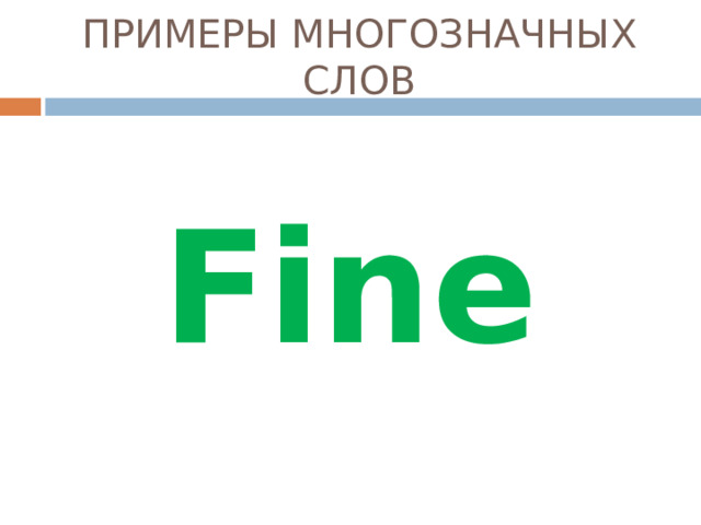 ПРИМЕРЫ МНОГОЗНАЧНЫХ СЛОВ Fine