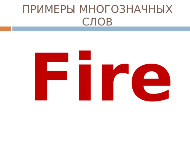 ПРИМЕРЫ МНОГОЗНАЧНЫХ СЛОВ Fire