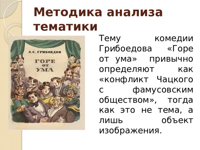 Методика анализа тематики Тему комедии Грибоедова «Горе от ума» привычно определяют как «конфликт Чацкого с фамусовским обществом», тогда как это не тема, а лишь объект изображения.
