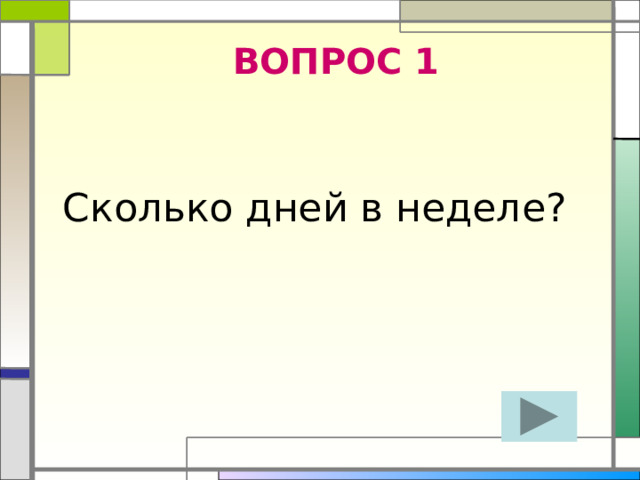 ВОПРОС 1  Сколько дней в неделе?