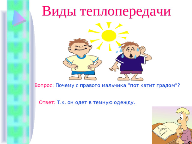 Виды теплопередачи Вопрос :  Почему с правого мальчика “ пот катит градом ” ? Ответ :  Т.к. он одет в темную одежду.