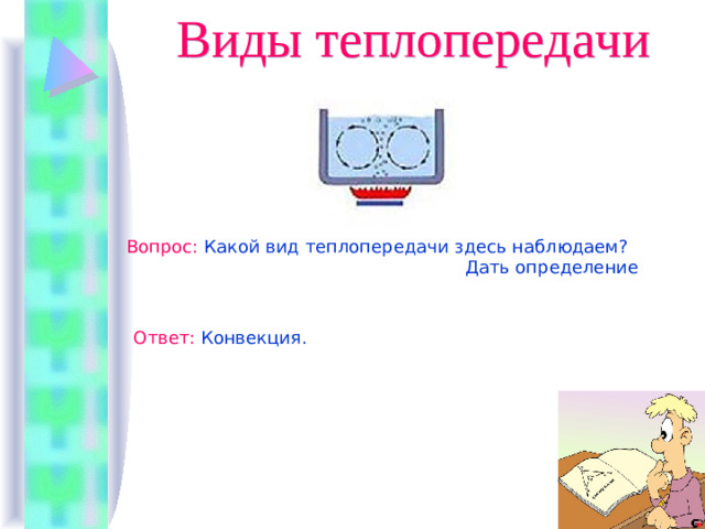 Виды теплопередачи Вопрос : Какой вид теплопередачи здесь наблюдаем?  Дать определение Ответ : Конвекция.