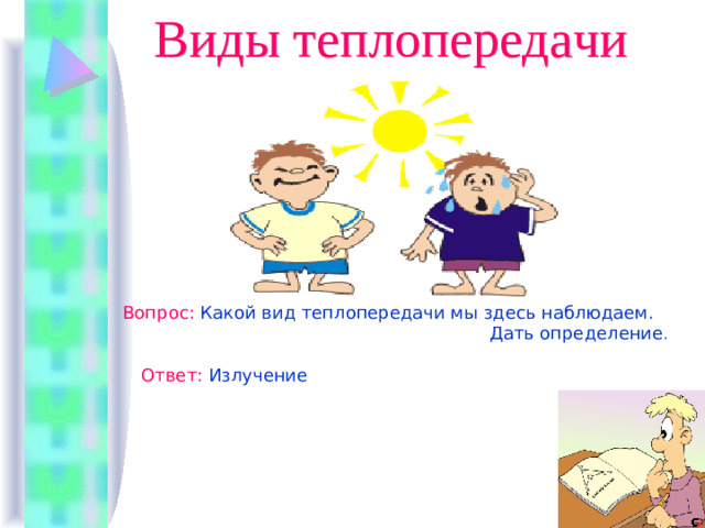 Виды теплопередачи Вопрос :  Какой вид теплопередачи мы здесь наблюдаем.  Дать определение . Ответ :  Излучение