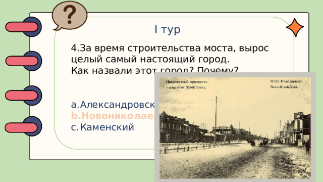 I тур 4.За время строительства моста, вырос целый самый настоящий город. Как назвали этот город? Почему?