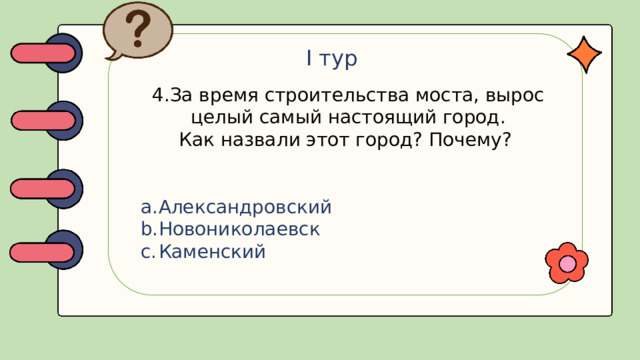 I тур 4.За время строительства моста, вырос целый самый настоящий город. Как назвали этот город? Почему?