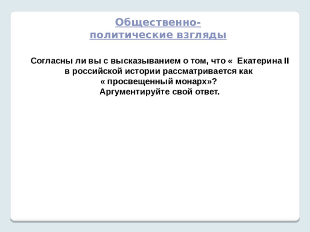 в) путь формирования личности: основные черты характера, общественно-политические взгляды   Задание: суждения о характере Екатерины II .  Каждая группа должна привести аргументы, доказывающие данное высказывание.