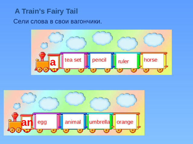 A Train’s Fairy Tail Сели слова в свои вагончики. a tea set pencil horse ruler an egg animal umbrella orange