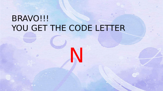 BRAVO!!! YOU GET THE CODE LETTER  N